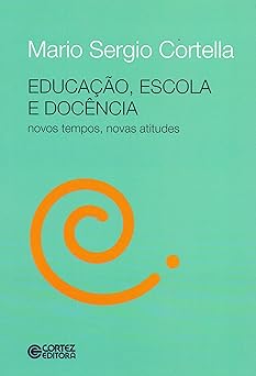 Educacao, escola e docencia novos tempos, Mario Sergio Cortella